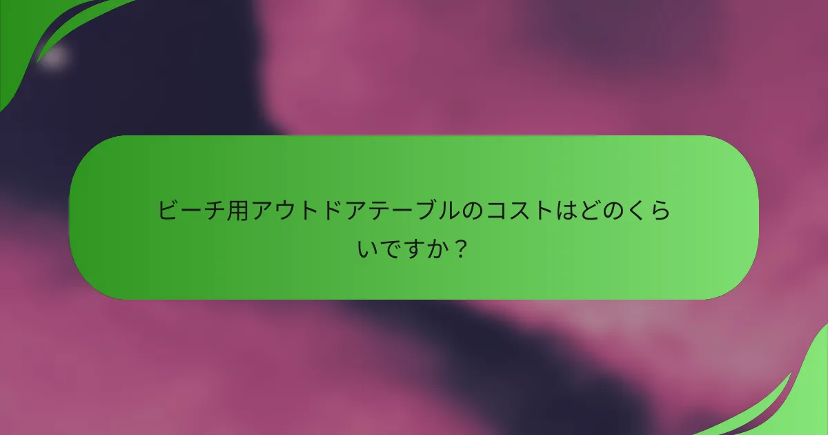 ビーチ用アウトドアテーブルのコストはどのくらいですか?