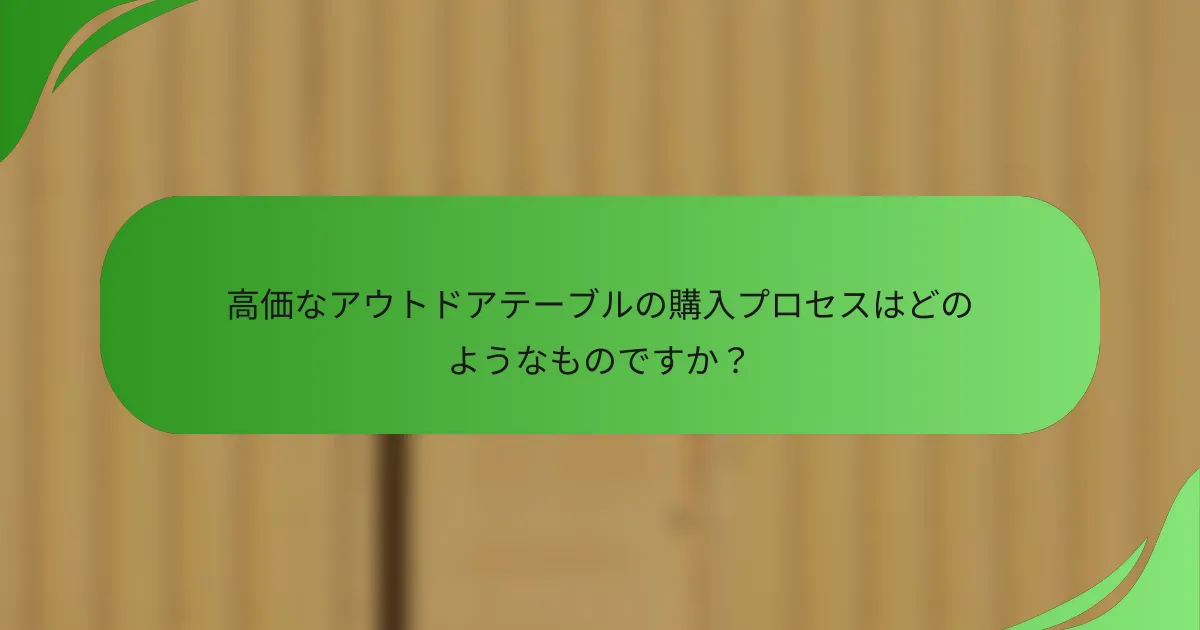 高価なアウトドアテーブルの購入プロセスはどのようなものですか?