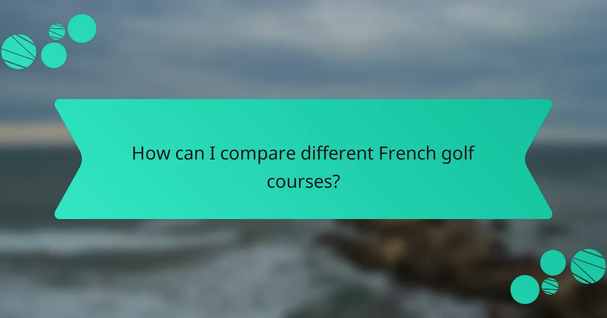 How can I compare different French golf courses?