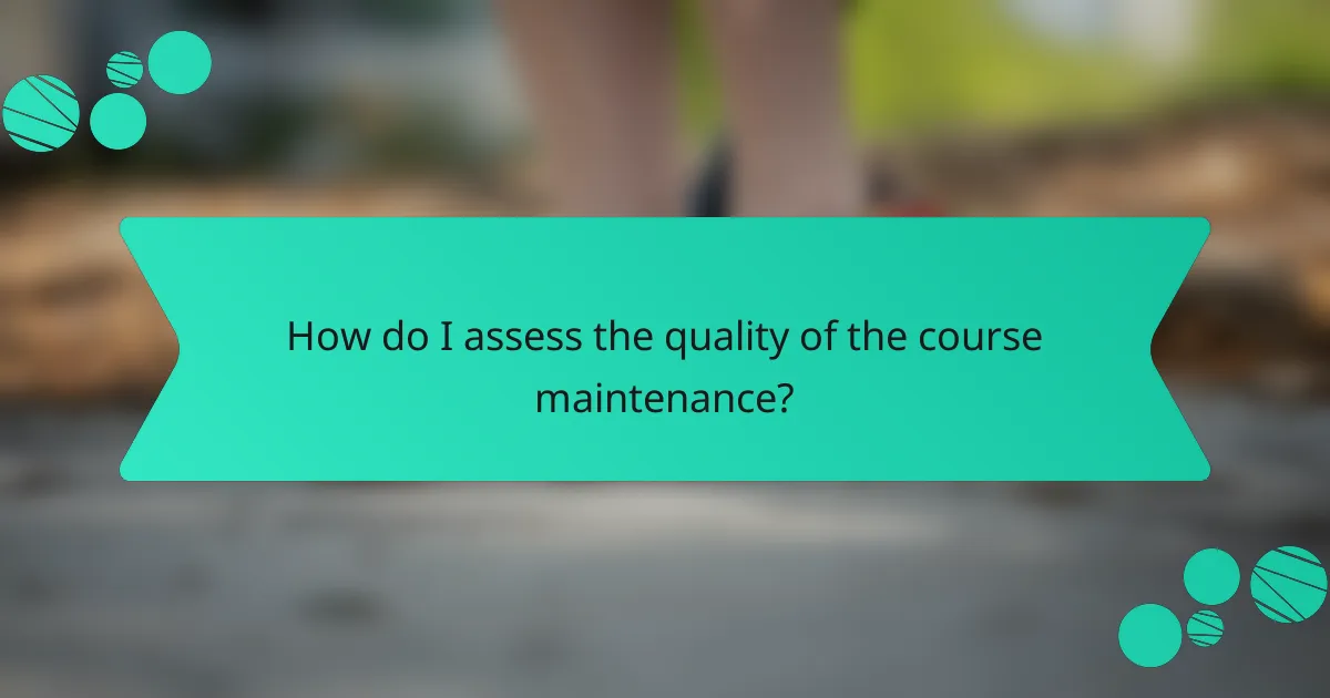 How do I assess the quality of the course maintenance?