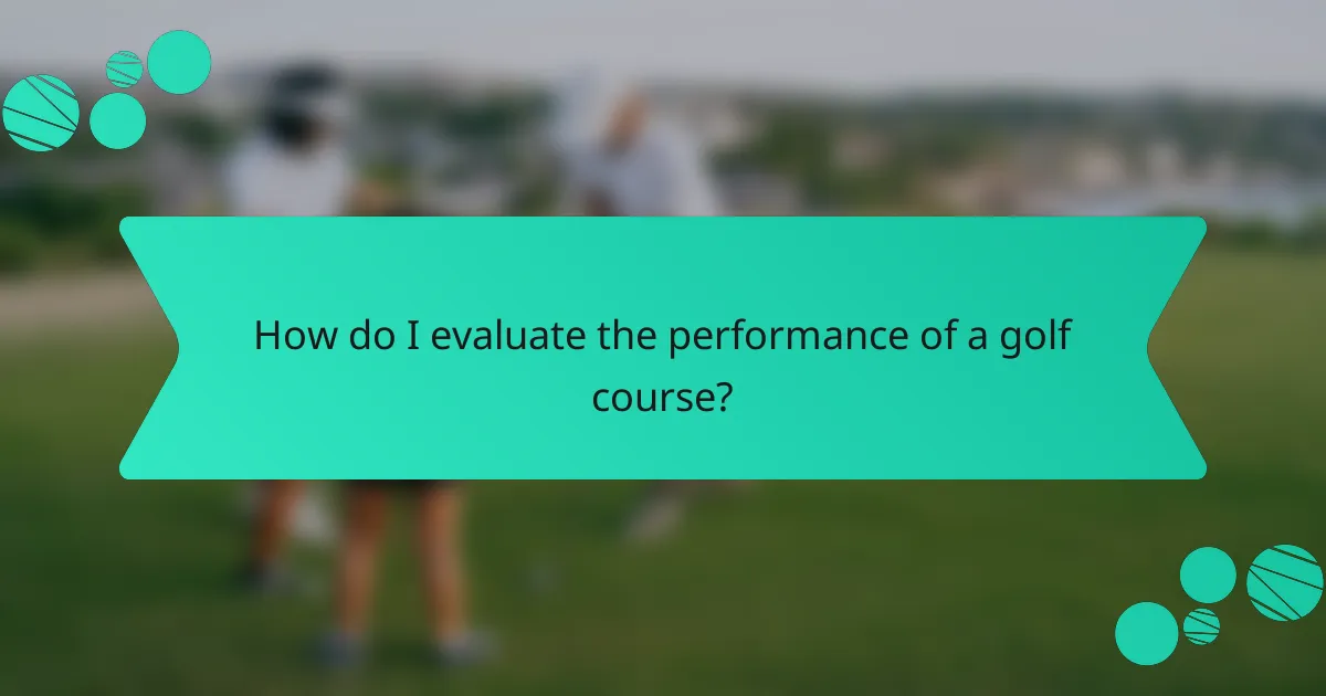 How do I evaluate the performance of a golf course?