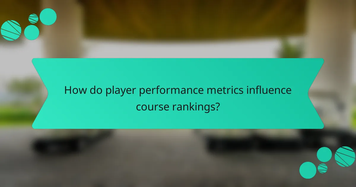 How do player performance metrics influence course rankings?