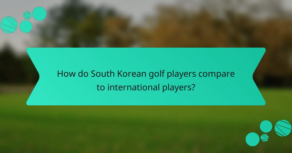How do South Korean golf players compare to international players?