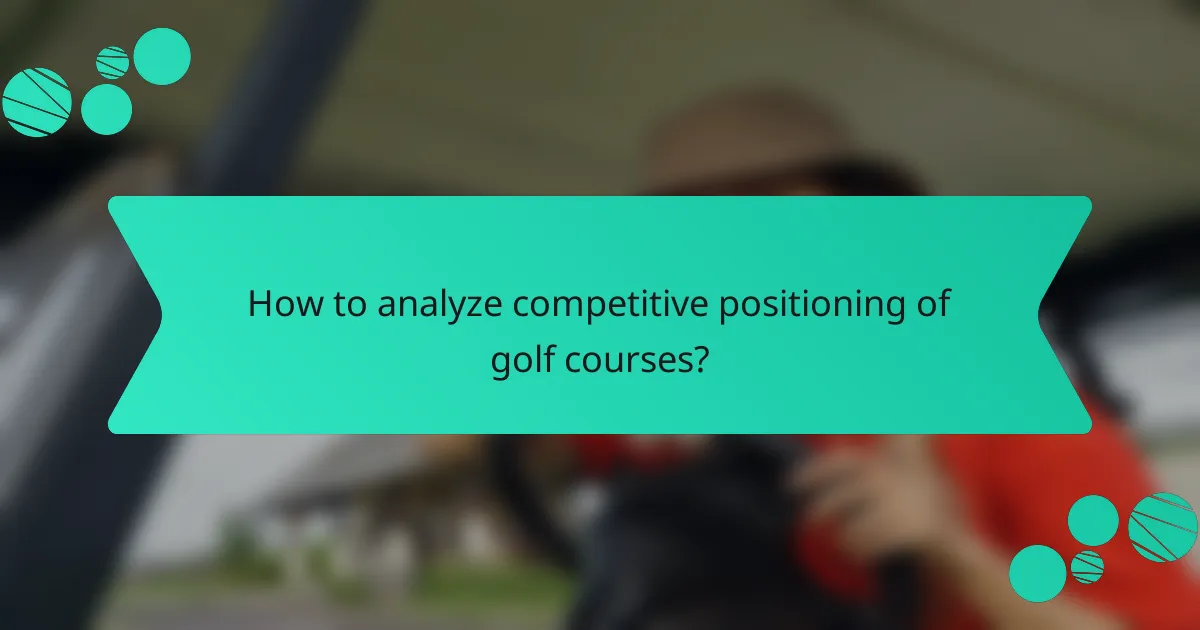 How to analyze competitive positioning of golf courses?