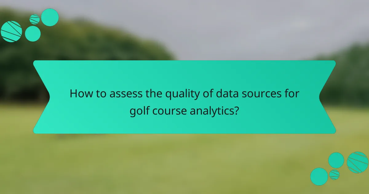 How to assess the quality of data sources for golf course analytics?