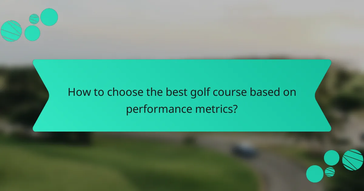 How to choose the best golf course based on performance metrics?