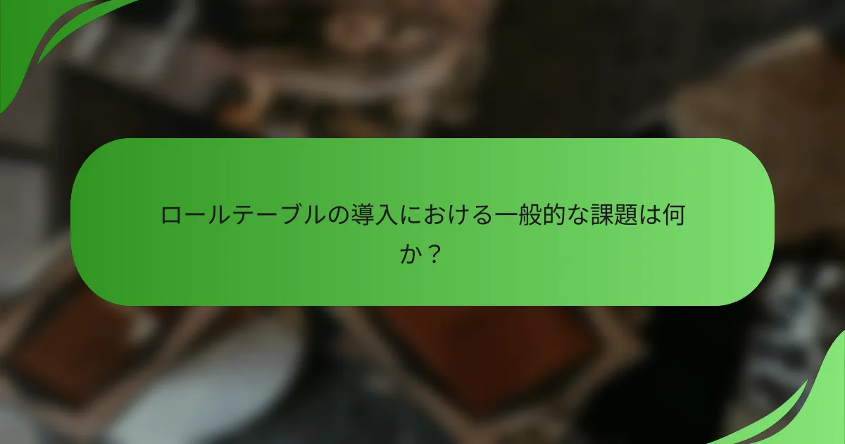ロールテーブルの導入における一般的な課題は何か?