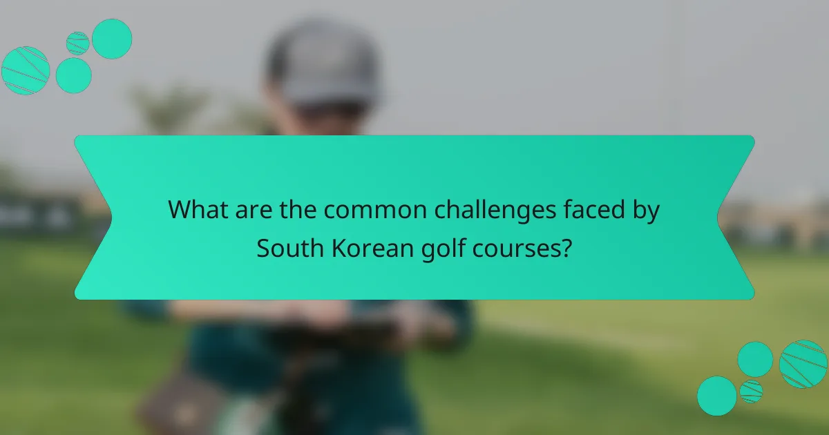 What are the common challenges faced by South Korean golf courses?