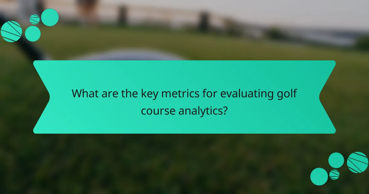 What are the key metrics for evaluating golf course analytics?