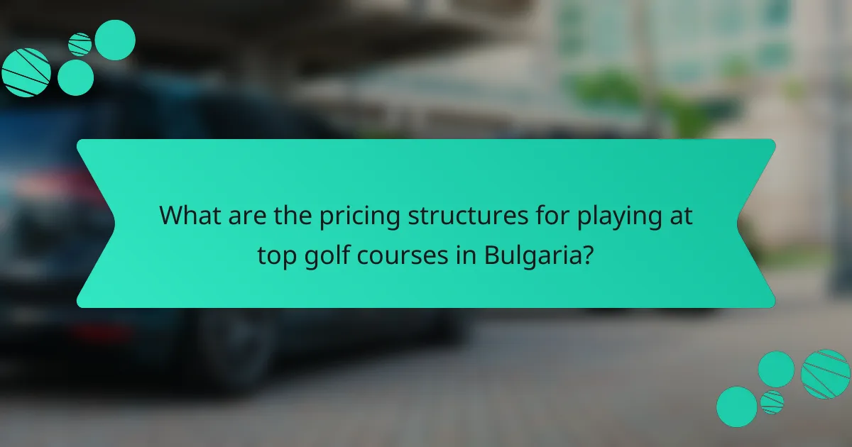What are the pricing structures for playing at top golf courses in Bulgaria?