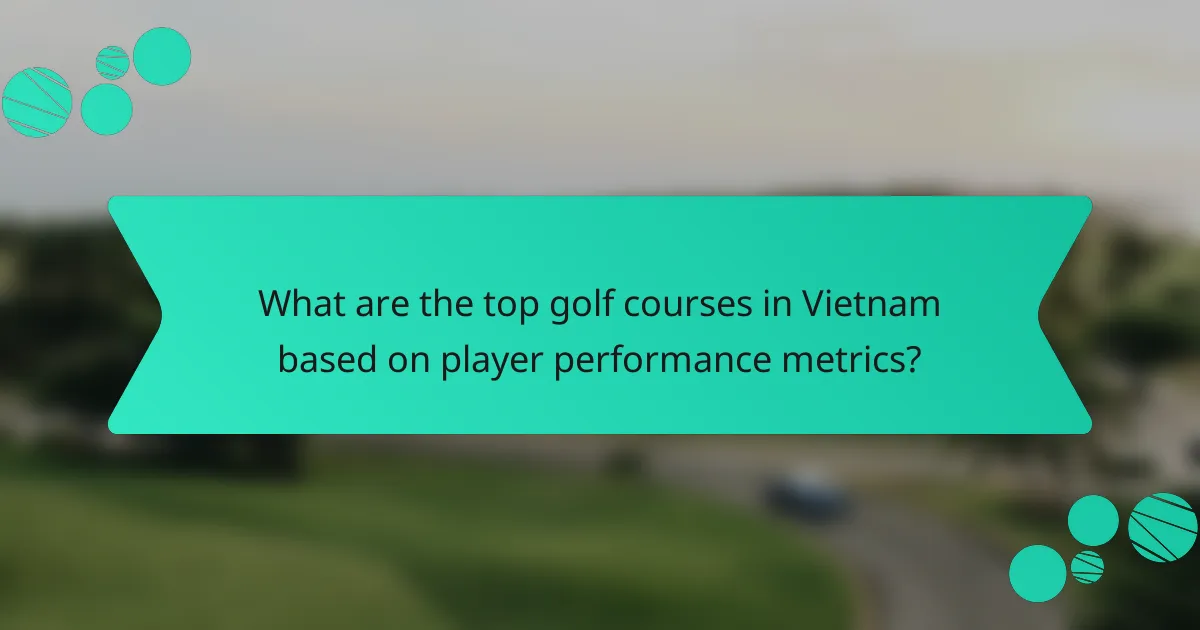 What are the top golf courses in Vietnam based on player performance metrics?