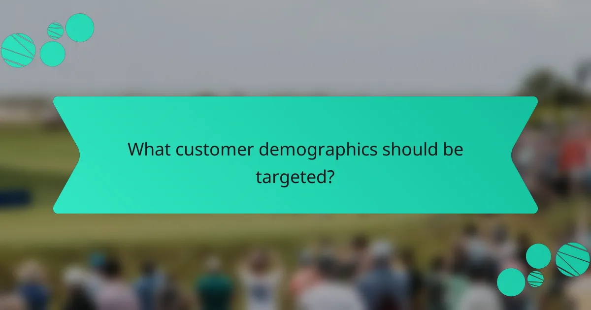 What customer demographics should be targeted?