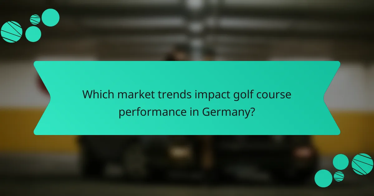Which market trends impact golf course performance in Germany?
