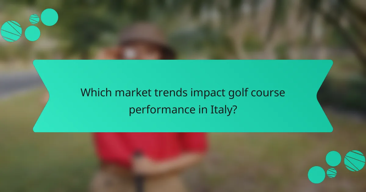 Which market trends impact golf course performance in Italy?