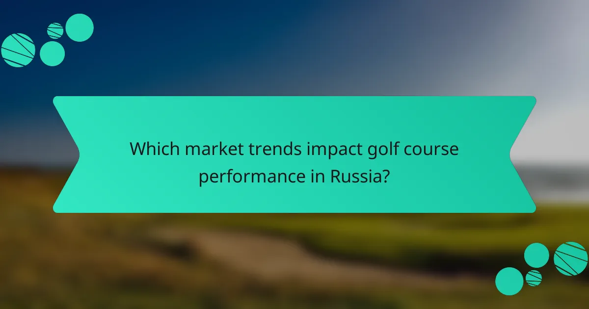 Which market trends impact golf course performance in Russia?