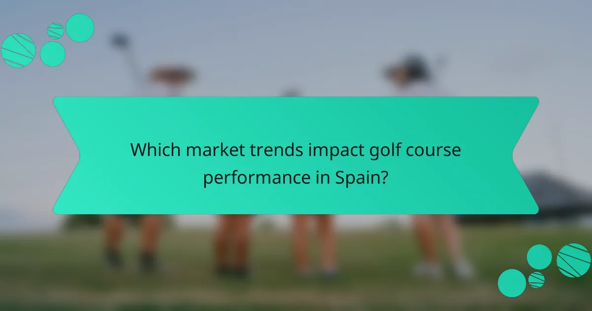 Which market trends impact golf course performance in Spain?